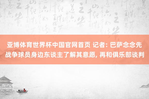 亚博体育世界杯中国官网首页 记者: 巴萨念念先战争球员身边东谈主了解其意愿, 再和俱乐部谈判