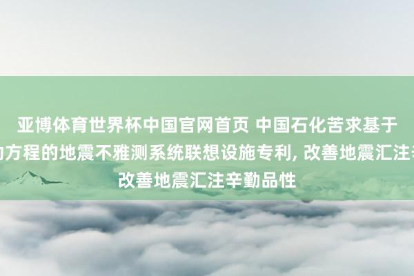 亚博体育世界杯中国官网首页 中国石化苦求基于双程波动方程的地震不雅测系统联想设施专利, 改善地震汇注辛勤品性